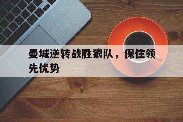 乐竞官网-曼城逆转战胜狼队,保住领先优势的球员